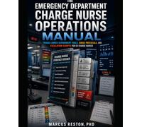 THE EMERGENCY DEPARTMENT CHARGE NURSE OPERATIONS MANUAL: Triage-Linked Assignments, Acuity-Based Staffing, Surge Protocols, Boarding Coordination, ... and Escalation Scripts for ED Charge Nurses