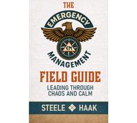 The Emergency Management Field Guide: Leading Through Chaos and Calm