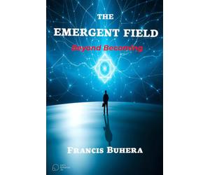 THE EMERGENT FIELD: Beyond Becoming