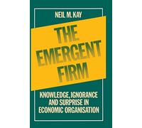 The Emergent Firm: Knowledge, Ignorance and Surprise in Economic Organisation