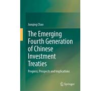The Emerging Fourth Generation of Chinese Investment Treaties: Progress, Prospects and Implications