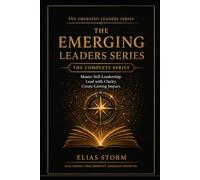 The Emerging Leader Series - The Complete Series: Master Self Leadership. Lead with Clarity. Create Lasting Impact.