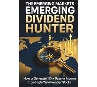 The Emerging Markets Dividend Hunter: How to Generate 10%+ Passive Income from High-Yield Frontier Stocks