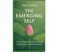 The Emerging Self: A New Framework for the Natural Blossoming of Human Potential: 2
