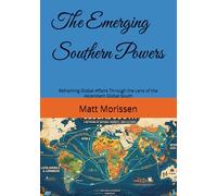The Emerging Southern Powers: Reframing Global Affairs Through the Lens of the Ascendant Global South
