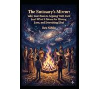The Emissary’s Mirror: Why Your Brain Is Arguing With Itself: (and What It Means for History, Love, and Everything Else)