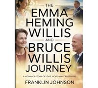 The Emma Heming Willis and Bruce Willis Journey: A Woman’s Story of Love, Hope and Caregiving