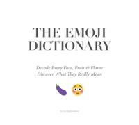 The Emoji Dictionary: Decode Every Face, Fruit & Flame - Discover the Hidden Meanings, Secret Codes, and Modern Language of Emoji Culture