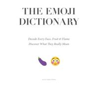 The Emoji Dictionary: Decode Every Face, Fruit & Flame - Discover What They Really Mean: A fun, design-led gift book decoding today’s most-used emoji ... modern visual slang - ideal for Christmas.