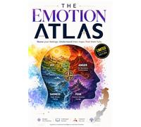 THE EMOTION ATLAS: Name your feelings. Understand their maps. Feel them fully. Live more freely.