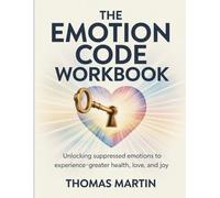 The Emotion Code Workbook: Unlocking Suppressed Emotions to Experience Greater Health, Love, and Joy