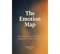 The Emotion Map: How to Read, Understand, and Work with the Signals Your Feelings Are Sending You