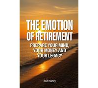 The Emotion of Retirement: Prepare Your Mind, Your Money and Your Legacy