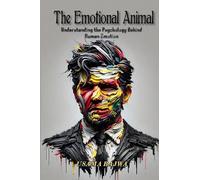 The Emotional Animal: Understanding the Psychology behind Human Emotion