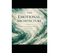 The Emotional Architecture: How the Female Brain Processes Love and Loss