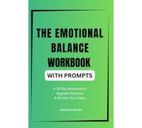 THE EMOTIONAL BALANCE WORKBOOK - A 30-Day Workbook to Regulate Emotions & Reclaim Your Peace: Daily prompts, reflections, and calming tools to help ... calm, and feel more like yourself again.