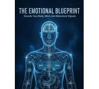 The Emotional Blueprint: Decode Your Body, Mind, And Behavioral Signals