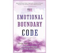 The Emotional Boundary Code: Stop Emotional Drain, Deal with Immature People, and Protect Your Energy in Toxic Relationships