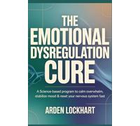 The Emotional Dysregulation Cure: A Science-Based Program to Calm Overwhelm, Stabilize Mood & Reset Your Nervous System Fast