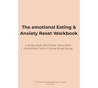 The Emotional Eating & Anxiety Reset Workbook: A 45-Day Body-Mind Reset Using CBT & Mindfulness Tools to Calm Cravings and Build Steady Habits
