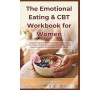 The Emotional Eating & CBT Workbook for Women: A Guided Cognitive Behavioral Program to Identify Food Triggers, Break Compulsive Eating Patterns, and Rebuild a Healthy Relationship with Your Body