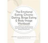 The Emotional Eating, Chronic Dieting, Binge Eating & Body Image Workbook: A Trauma-informed, Weight-inclusive Approach to Make Peace With Food & Reduce Body Shame