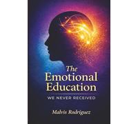 The Emotional Education We Never Received: A University Text on Emotional Development, Human Behavior, and Social Integration
