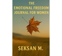 The Emotional Freedom Journal for Women: A Guided Space to Release Emotional Baggage and Reclaim Inner Peace
