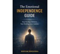 The Emotional Independence Guide: How to Stop Needing Validation, Master Your Reactions, and Build Unshakable Inner Stability