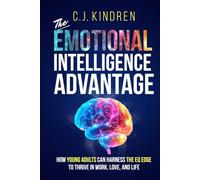 The Emotional Intelligence Advantage: How Young Adults Can Harness the EQ Edge to Thrive in Work, Love, and Life