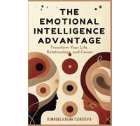 The Emotional Intelligence Advantage: Transform Your Life, Relationships, and Career