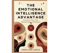 The Emotional Intelligence Advantage: Transform Your Life, Relationships, and Career