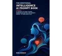 The Emotional Intelligence AI Prompt Book: AI prompts to think clearer, communicate better, and connect deeper - at work and in life
