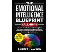 The Emotional Intelligence Blueprint (All-In-1): Your Practical Roadmap To Mastering Self Awareness, Rapidly Improving Social Skills & Developing Empathy For Deeper Connections and Relationships