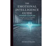 The Emotional Intelligence Guide for Power Couples: Using the 1+1=11 Frequency for All Partnerships