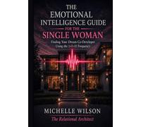 The Emotional Intelligence Guide for the Single Woman: Finding Your Dream Co-Developers Using the 1+1=11 Frequency