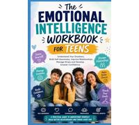The Emotional Intelligence Workbook For Teens: Understand Your Emotions, Build Self-Awareness