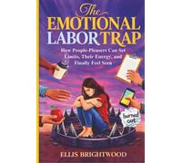 The Emotional Labor Trap: How People-Pleasers Can Set Limits, Protect Their Energy, and Finally Feel Seen