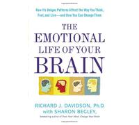 The Emotional Life of Your Brain: How Its Unique Patterns Affect the Way You Think, Feel, and Live - and How You Can Change Them
