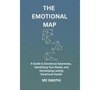 THE EMOTIONAL MAP: A Guide to Emotional Awareness, Identifying Your Needs, and Developing Lasting Emotional Health