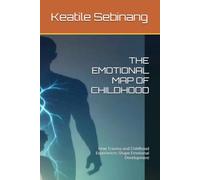 THE EMOTIONAL MAP OF CHILDHOOD: How Trauma and Childhood Experiences Shape Emotional Development