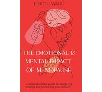 THE EMOTIONAL & MENTAL IMPACT OF MENOPAUSE: A compassionate guide to navigating change and honouring your growth