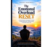 The Emotional Overload Reset: A Practical Guide to Managing Overwhelm, Creating Mental Space, and Responding to Life With Greater Calm