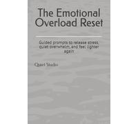 The Emotional Overload Reset: Guided prompts to release stress, quiet overwhelm, and feel lighter again