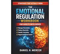 The Emotional Regulation Workbook for Adults with ADHD: Practical Skills to Manage Overwhelm, Reduce Reactivity, Handle Frustration, and Regain Emotional Control