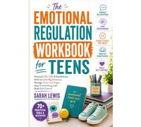 THE EMOTIONAL REGULATION WORKBOOK FOR TEENS: Practical CBT, DBT & Mindfulness Skills to Calm Big Emotions, Manage Stress and Anger, Stop Overthinking, and Build Self-Control