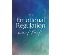 The Emotional Regulation Workbook : Master Your Emotions with Cognitive Restructuring, Body Mapping & Mindfulness Techniques for Lasting Mental Well-Being