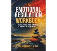 The Emotional Regulation Workbook: Practical Exercises to Stop Overthinking, Set Boundaries, and Feel in Control