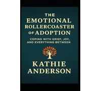 The Emotional Rollercoaster of Adoption: Coping with grief, joy and everything in between