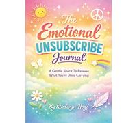 The Emotional Unsubscribe Journal: A Gentle Space To Release What You’re Done Carrying
